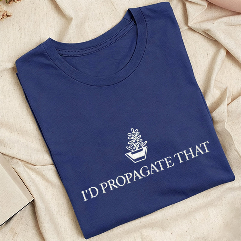 Embroidered I'd Propagate That Classic Adult Unisex Crew Neck T-Shirt