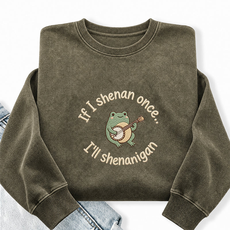 Embroidered If I Shenan Once I'll Shenanigan Washed Crewneck Sweatshirt