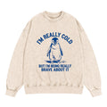 I'm Really Cold Funny Penguin Washed Crewneck Sweatshirt
