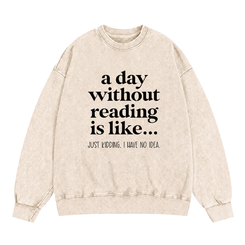 A Day Without Reading Is Like Washed Crewneck Sweatshirt