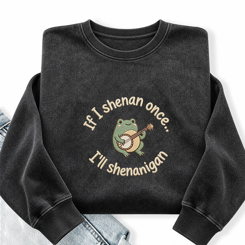 Embroidered If I Shenan Once I'll Shenanigan Washed Crewneck Sweatshirt