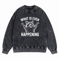 What Is Even Happening Washed Crewneck Sweatshirt