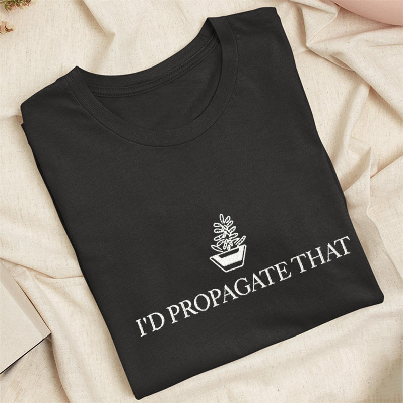 Embroidered I'd Propagate That Classic Adult Unisex Crew Neck T-Shirt
