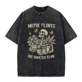 Maybe Plants are Addicted to Me Washed Crew Neck T-Shirt