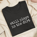 Embroidered Still Plays in the Dirt Classic Adult Unisex Crew Neck T-Shirt