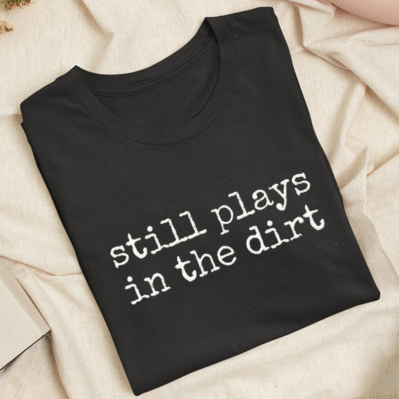 Embroidered Still Plays in the Dirt Classic Adult Unisex Crew Neck T-Shirt