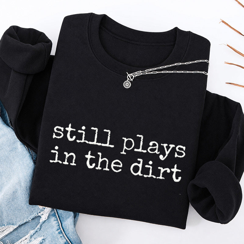 Embroidered Still Plays in the Dirt Classic Crewneck Sweatshirt