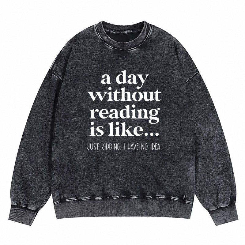 A Day Without Reading Is Like Washed Crewneck Sweatshirt