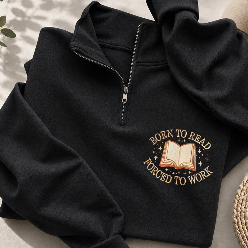 Embroidered Born To Read Forced To Work Classic Quarter Zip Sweatshirt