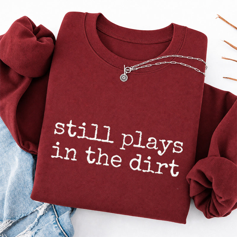 Embroidered Still Plays in the Dirt Classic Crewneck Sweatshirt