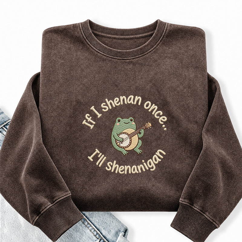 Embroidered If I Shenan Once I'll Shenanigan Washed Crewneck Sweatshirt