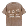 I Think I Have Enough Plants Washed Crew Neck T-Shirt