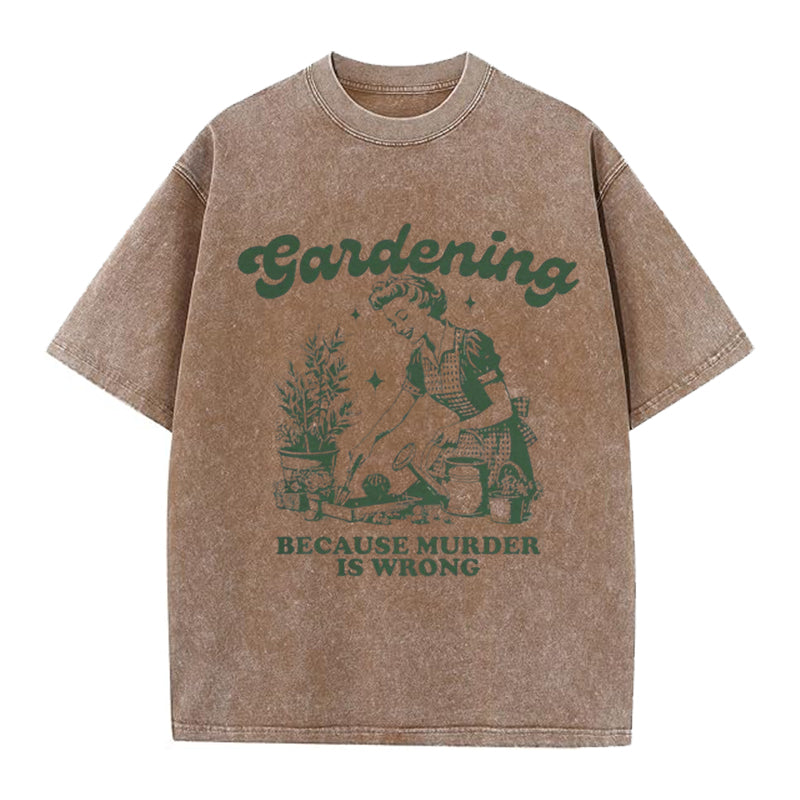 Gardening Because Murder is Wrong Washed Crew Neck T-Shirt