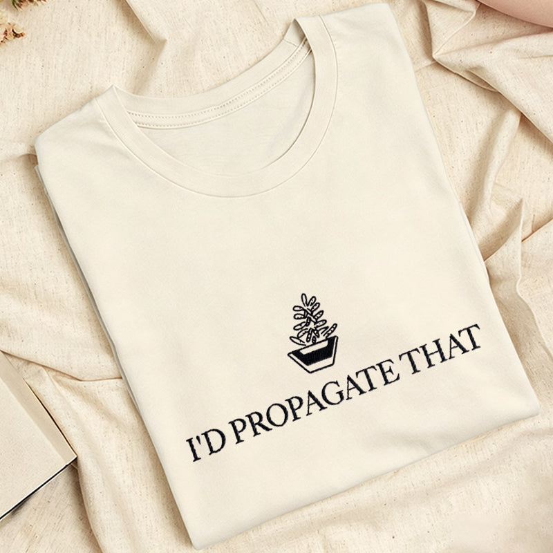 Embroidered I'd Propagate That Classic Adult Unisex Crew Neck T-Shirt