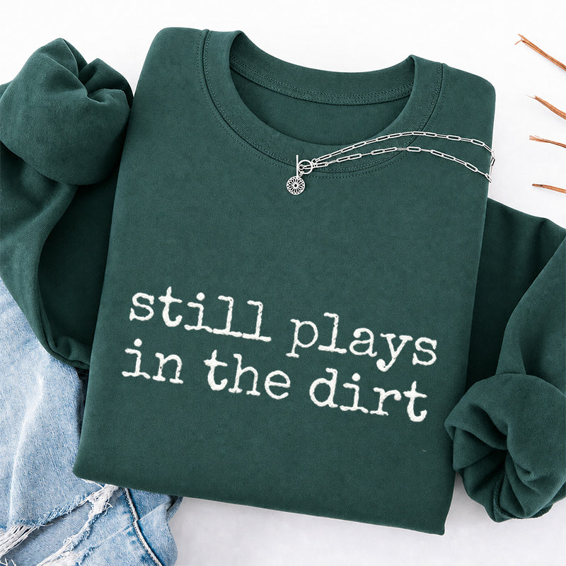 Embroidered Still Plays in the Dirt Classic Crewneck Sweatshirt