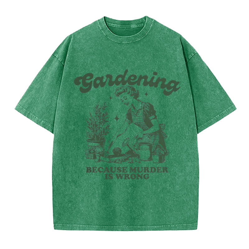 Gardening Because Murder is Wrong Washed Crew Neck T-Shirt