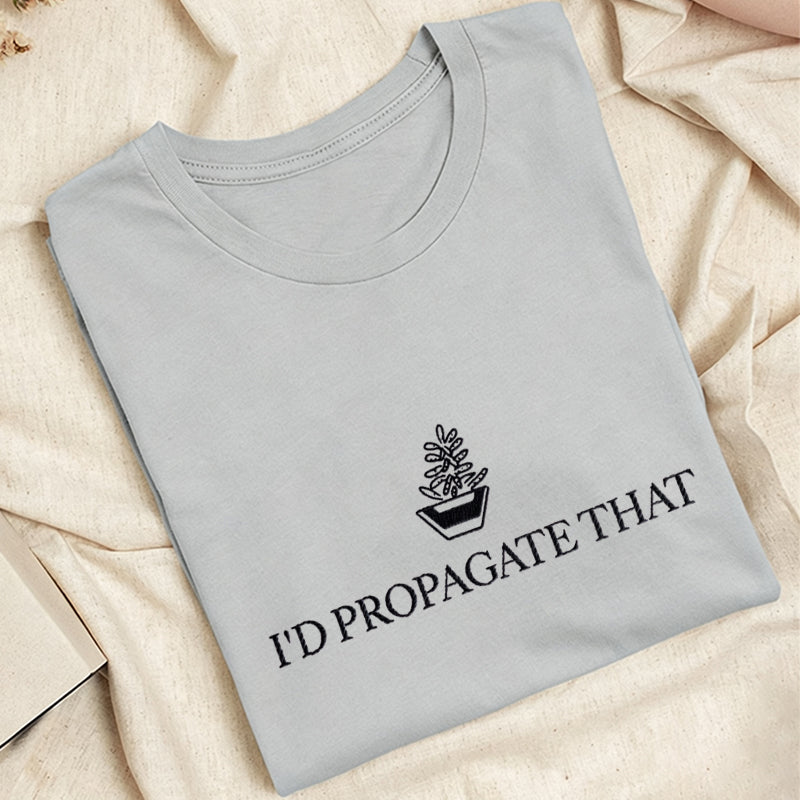 Embroidered I'd Propagate That Classic Adult Unisex Crew Neck T-Shirt