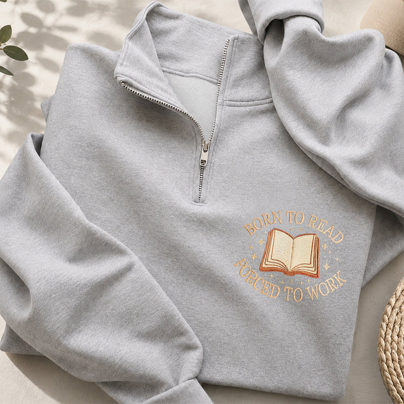 Embroidered Born To Read Forced To Work Classic Quarter Zip Sweatshirt
