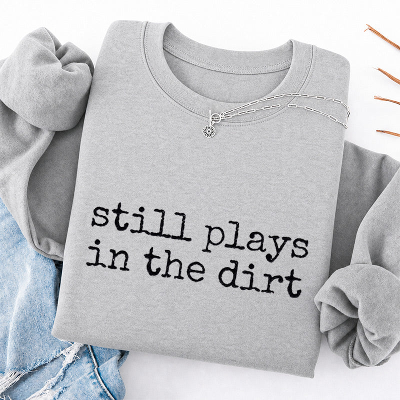 Embroidered Still Plays in the Dirt Classic Crewneck Sweatshirt