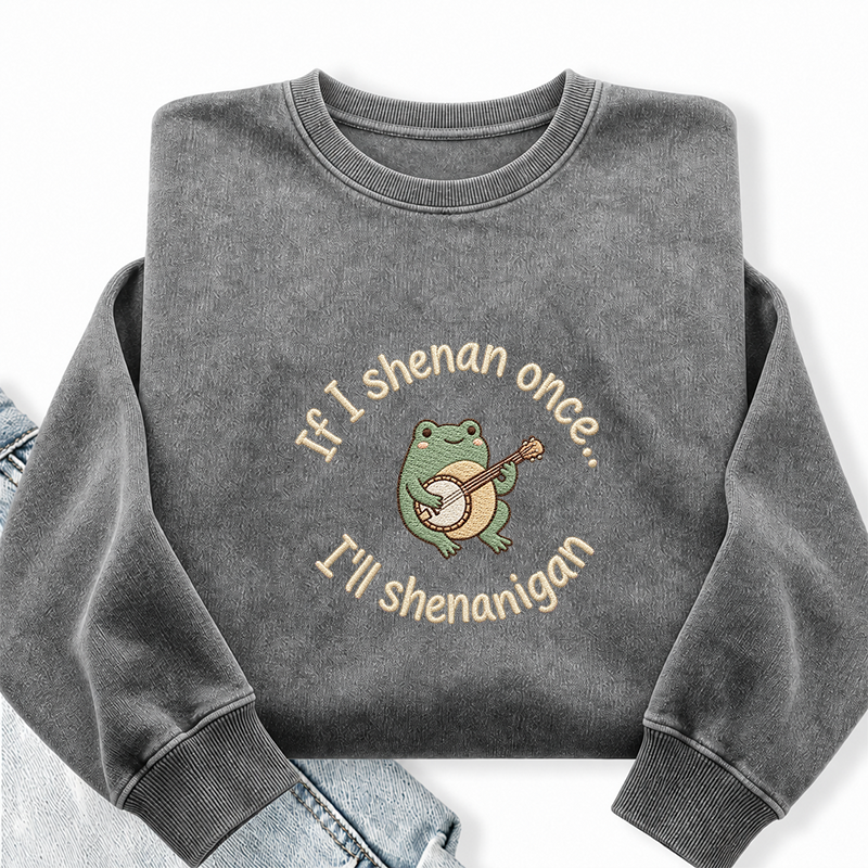Embroidered If I Shenan Once I'll Shenanigan Washed Crewneck Sweatshirt