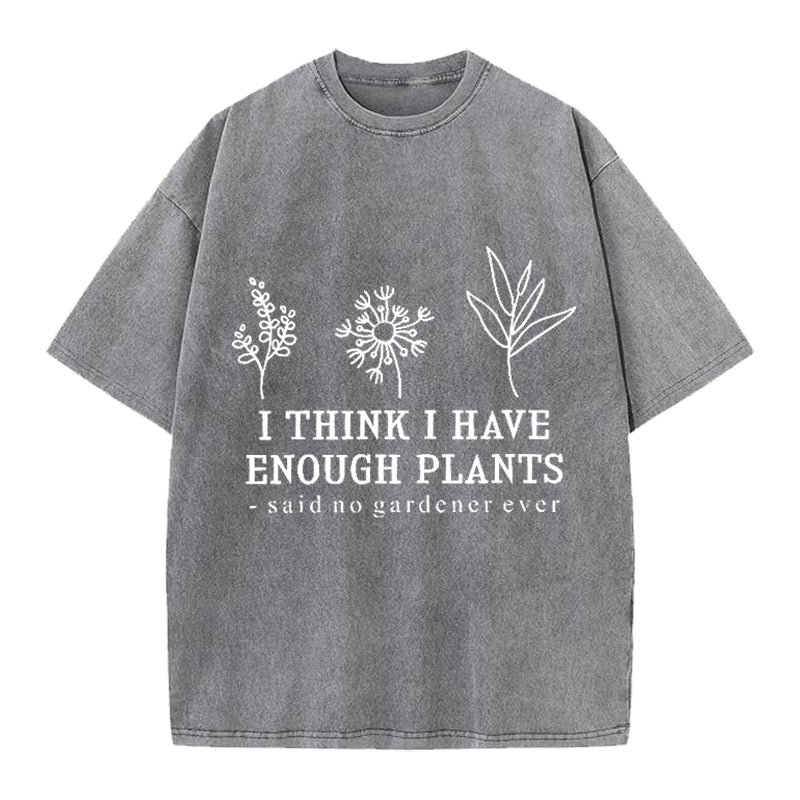 I Think I Have Enough Plants Washed Crew Neck T-Shirt