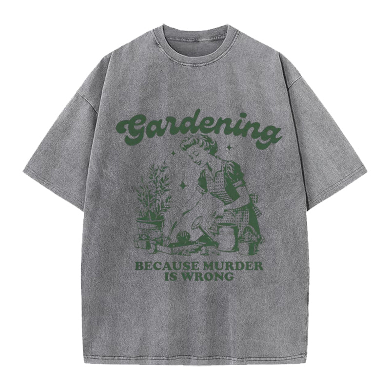 Gardening Because Murder is Wrong Washed Crew Neck T-Shirt