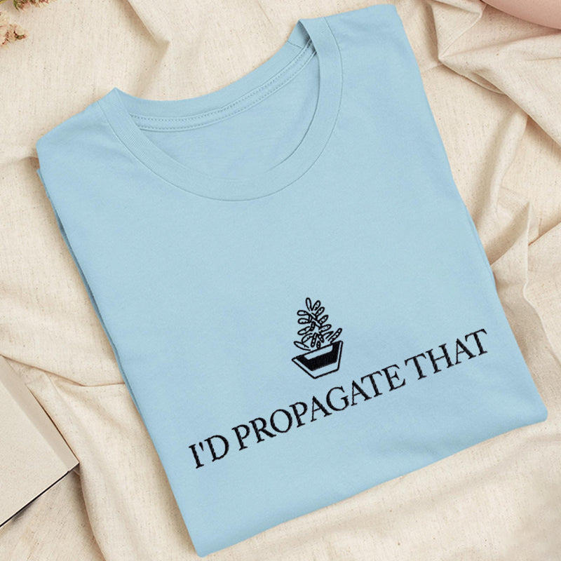Embroidered I'd Propagate That Classic Adult Unisex Crew Neck T-Shirt