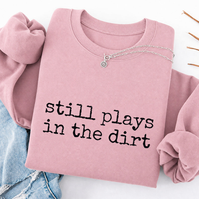 Embroidered Still Plays in the Dirt Classic Crewneck Sweatshirt