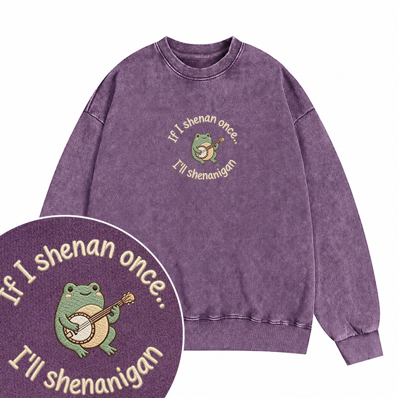 Embroidered If I Shenan Once I'll Shenanigan Washed Crewneck Sweatshirt