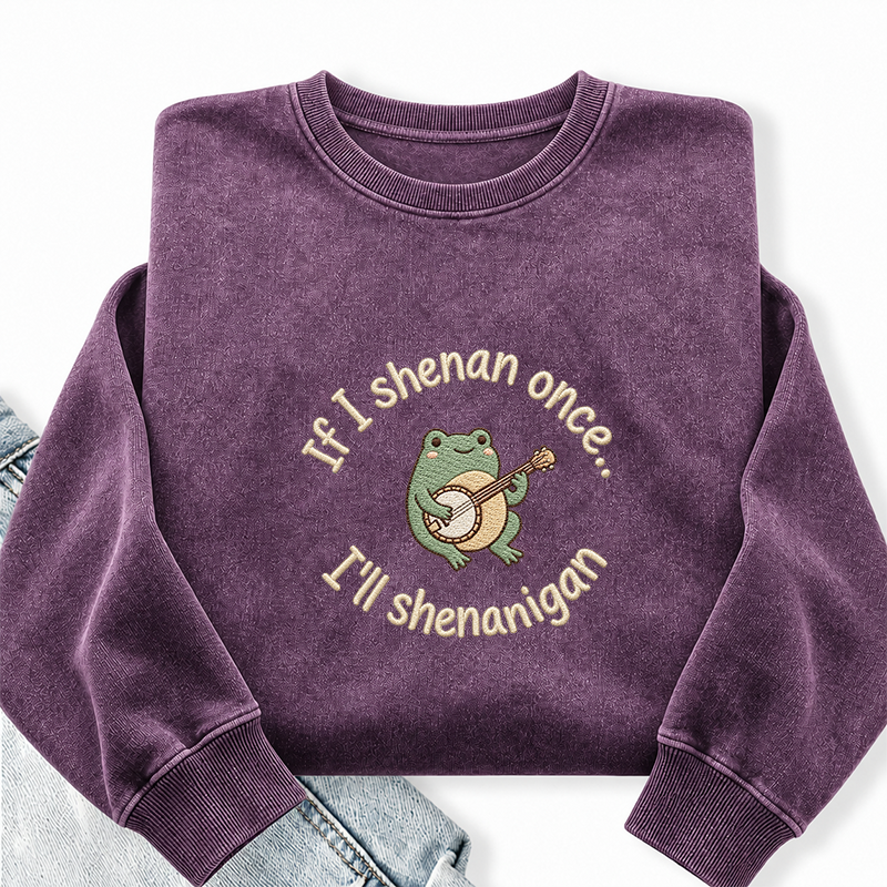 Embroidered If I Shenan Once I'll Shenanigan Washed Crewneck Sweatshirt