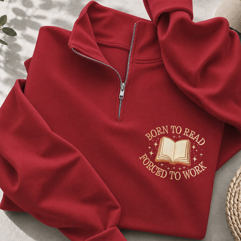 Embroidered Born To Read Forced To Work Classic Quarter Zip Sweatshirt