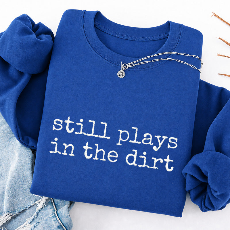 Embroidered Still Plays in the Dirt Classic Crewneck Sweatshirt
