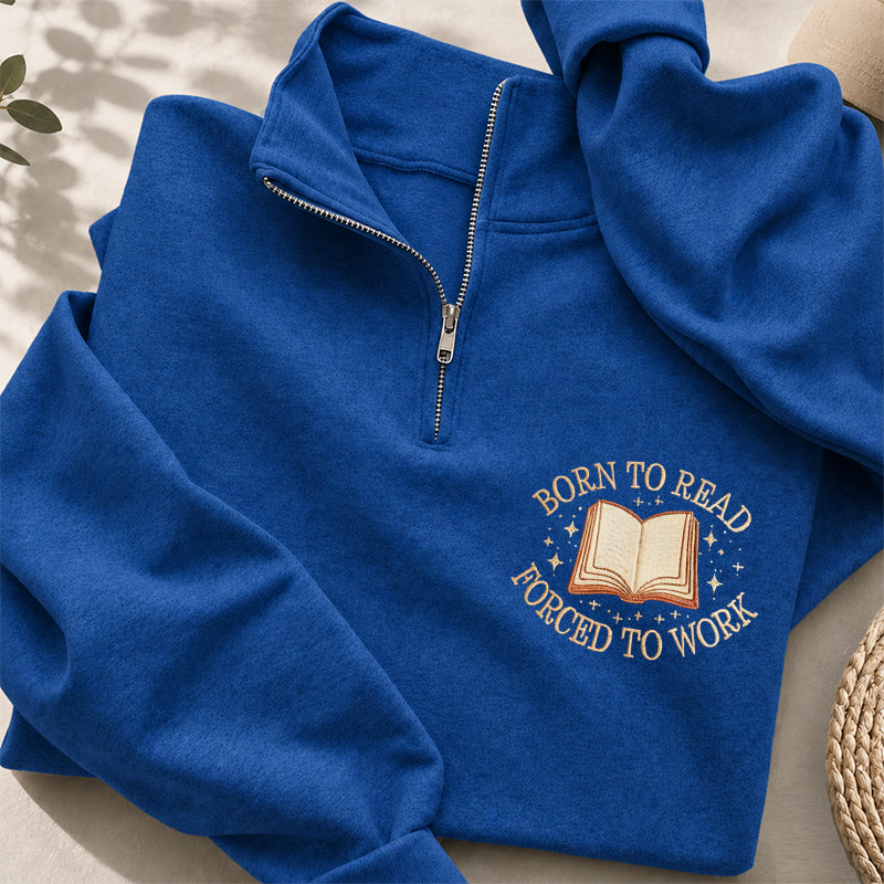 Embroidered Born To Read Forced To Work Classic Quarter Zip Sweatshirt