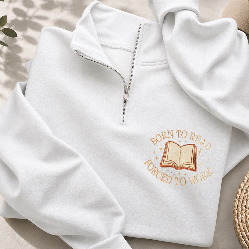 Embroidered Born To Read Forced To Work Classic Quarter Zip Sweatshirt