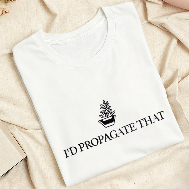 Embroidered I'd Propagate That Classic Adult Unisex Crew Neck T-Shirt